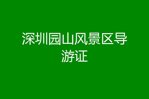 深圳园山风景区导游证