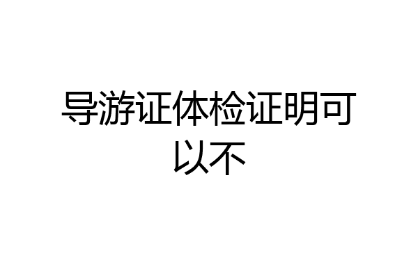 导游证体检证明可以不