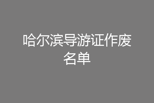 哈尔滨导游证作废名单