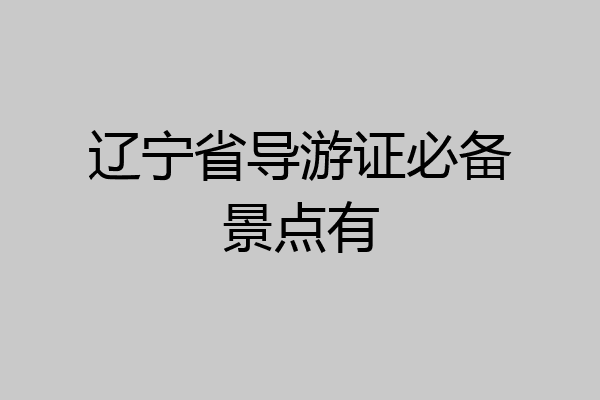 辽宁省导游证必备景点有