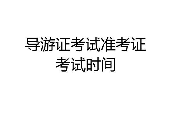 导游证考试准考证考试时间
