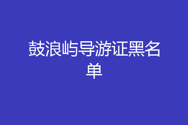 鼓浪屿导游证黑名单