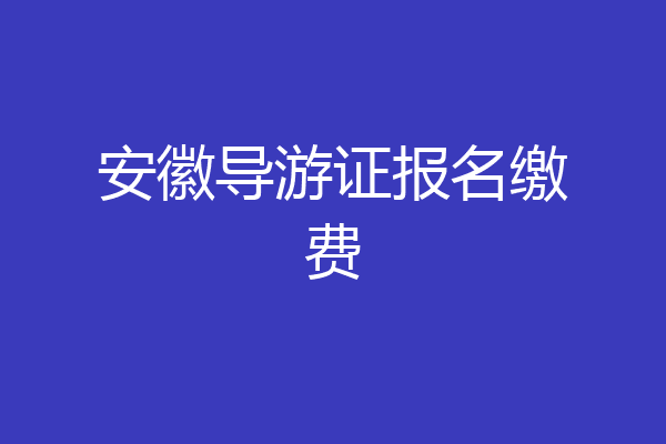 安徽导游证报名缴费