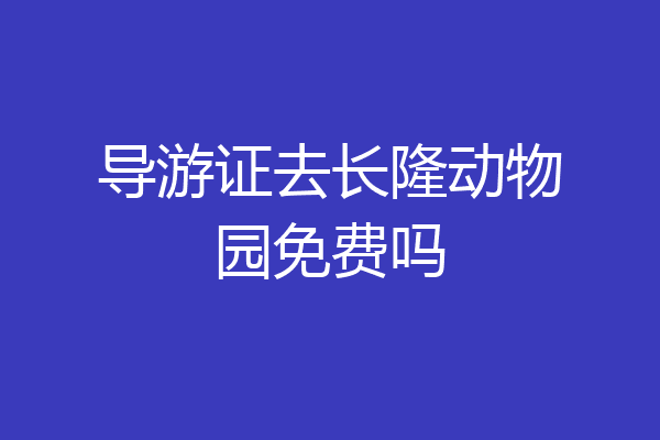 导游证去长隆动物园免费吗