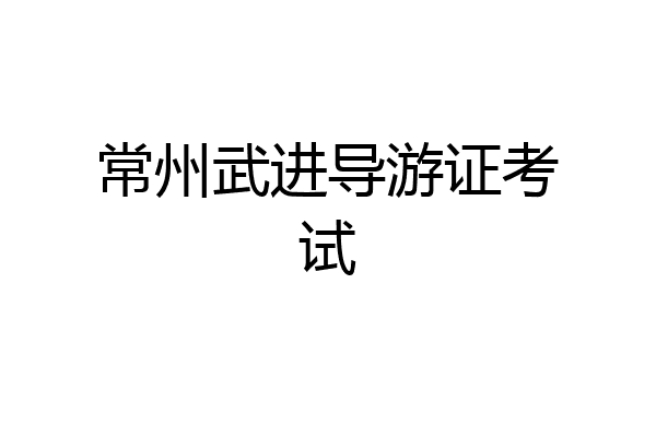 常州武进导游证考试