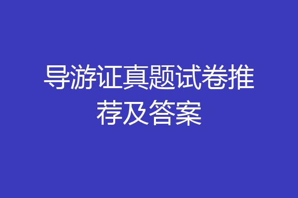 导游证真题试卷推荐及答案