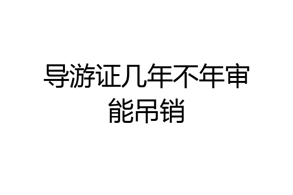 导游证几年不年审能吊销