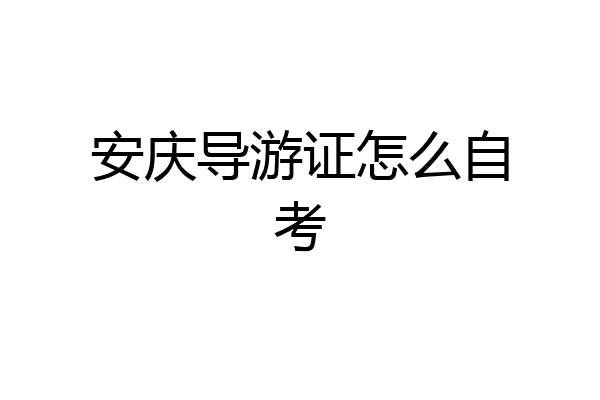 安庆导游证怎么自考