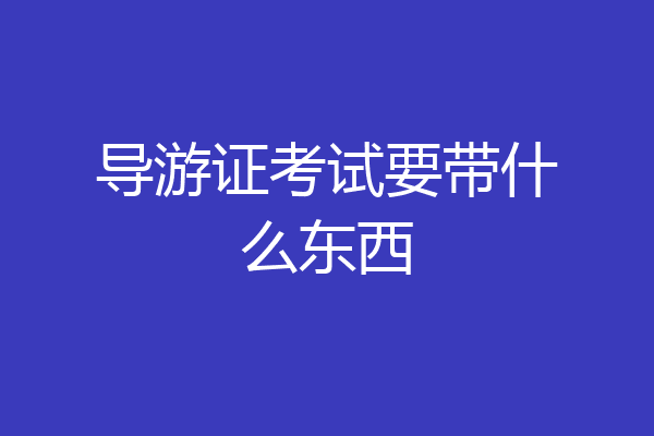 导游证考试要带什么东西