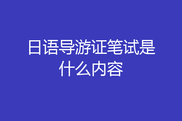 日语导游证笔试是什么内容