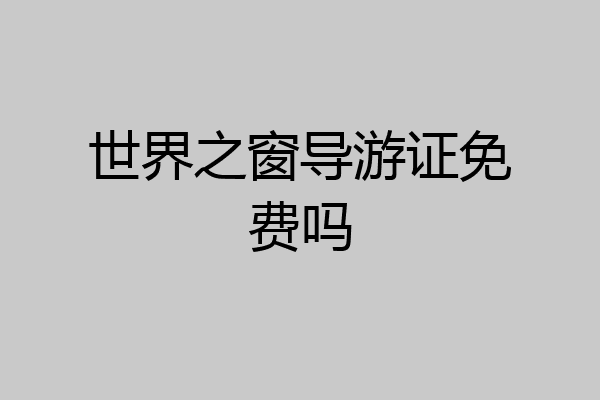 世界之窗导游证免费吗