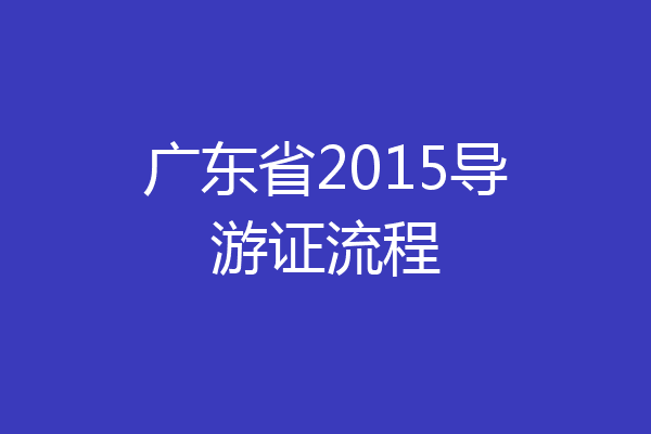 广东省2015导游证流程