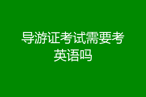 导游证考试需要考英语吗