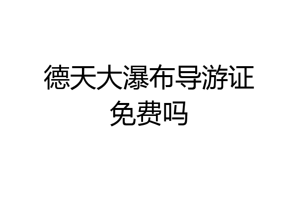 德天大瀑布导游证免费吗