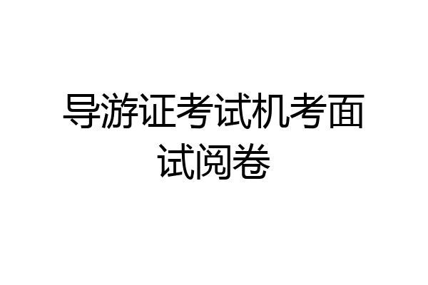 导游证考试机考面试阅卷