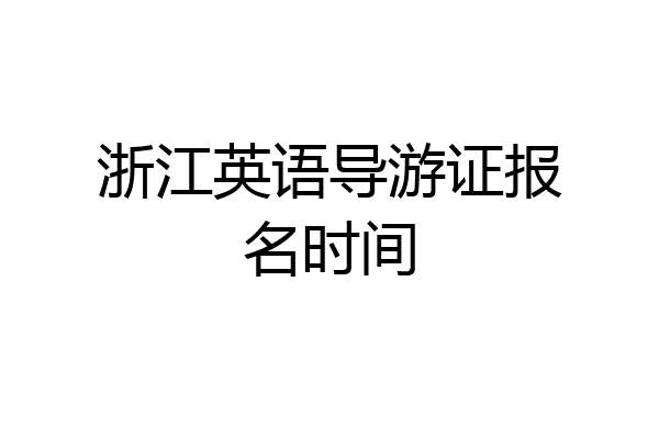 浙江英语导游证报名时间