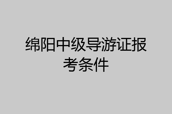 绵阳中级导游证报考条件