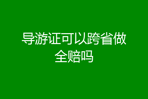 导游证可以跨省做全赔吗