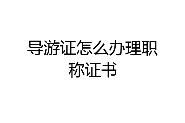 导游证怎么办理职称证书