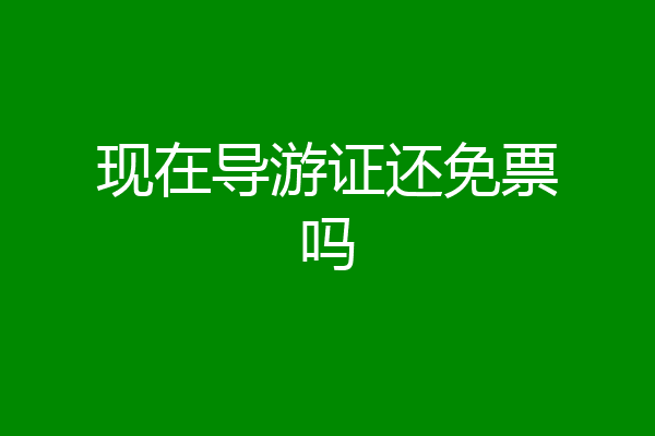 现在导游证还免票吗