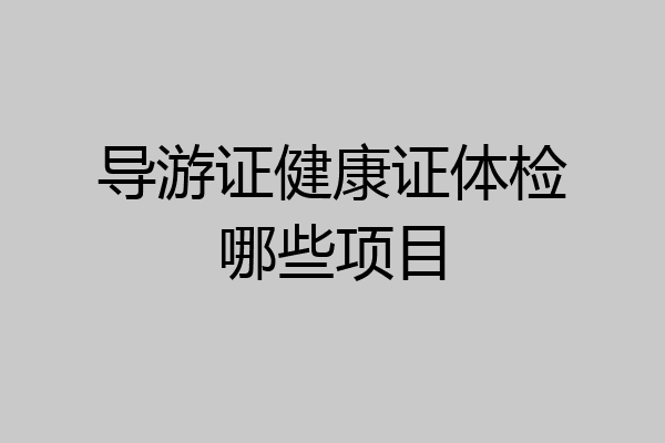 导游证健康证体检哪些项目