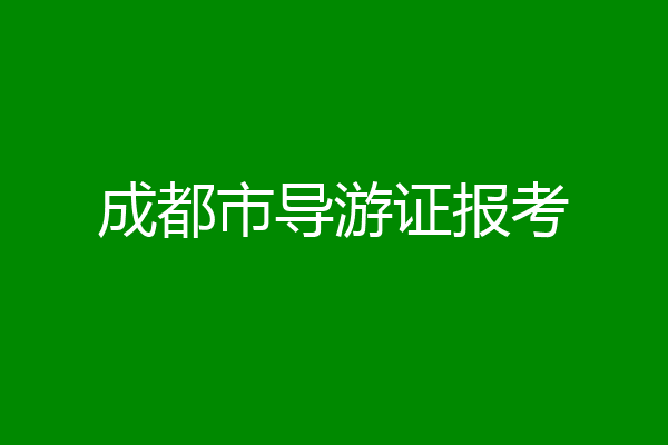 成都市导游证报考