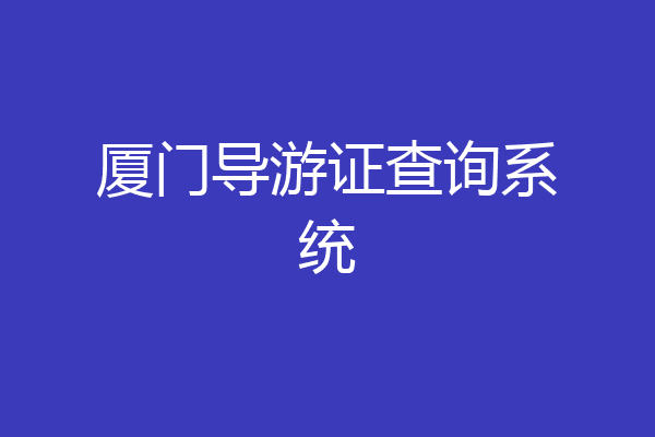 厦门导游证查询系统