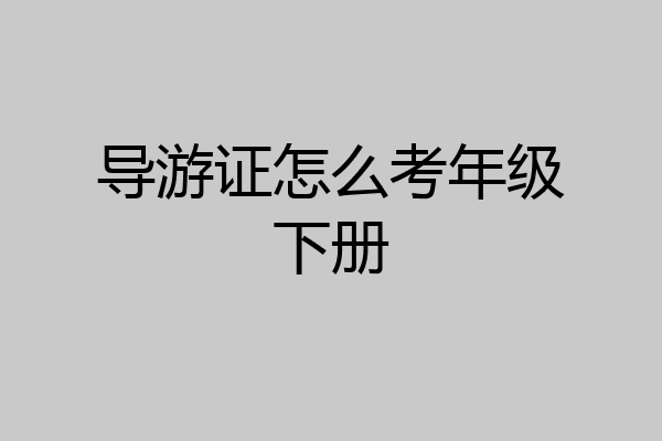 导游证怎么考年级下册