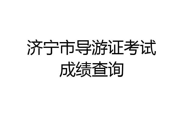 济宁市导游证考试成绩查询