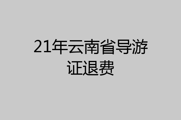 21年云南省导游证退费