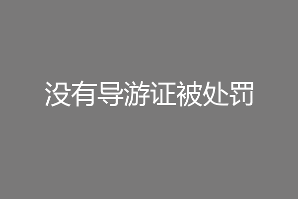 没有导游证被处罚