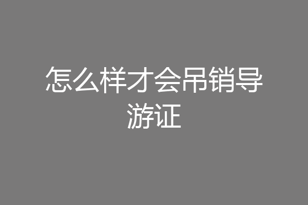 怎么样才会吊销导游证