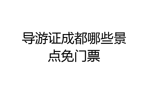 导游证成都哪些景点免门票