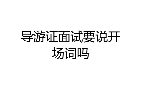 导游证面试要说开场词吗