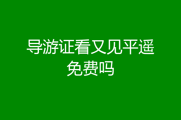 导游证看又见平遥免费吗