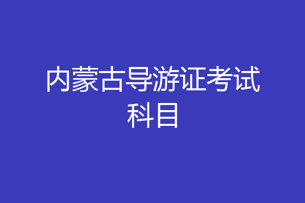 内蒙古导游证考试科目