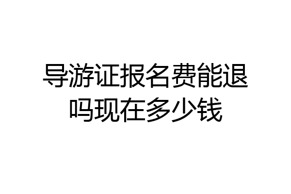 导游证报名费能退吗现在多少钱