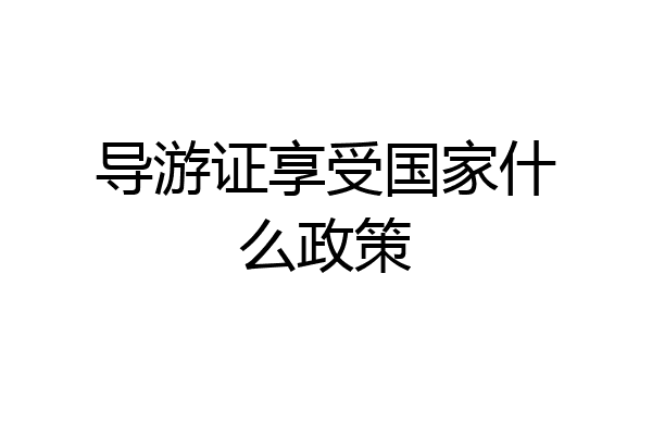 导游证享受国家什么政策