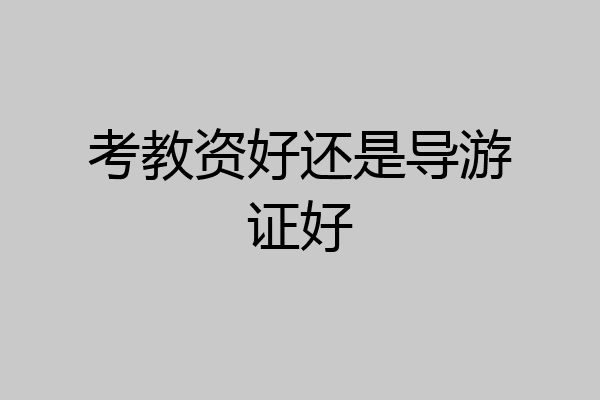 考教资好还是导游证好