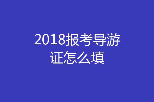 2018报考导游证怎么填