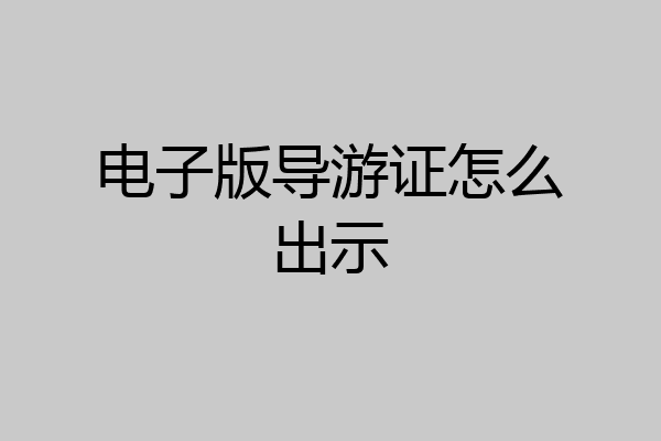 电子版导游证怎么出示