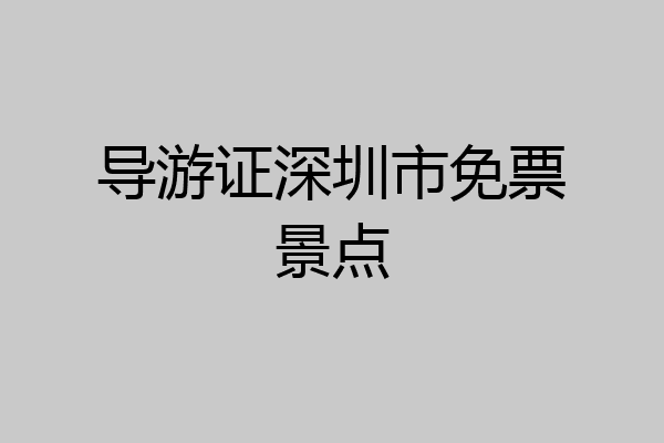 导游证深圳市免票景点