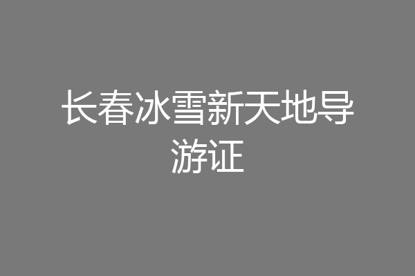 长春冰雪新天地导游证