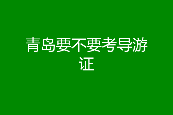 青岛要不要考导游证