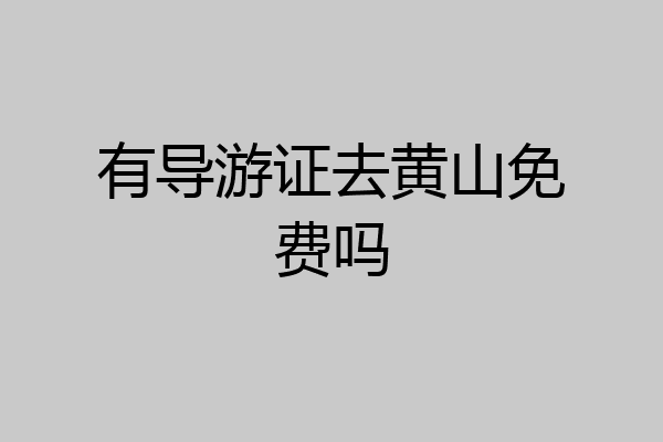 有导游证去黄山免费吗