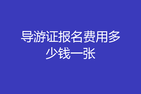 导游证报名费用多少钱一张
