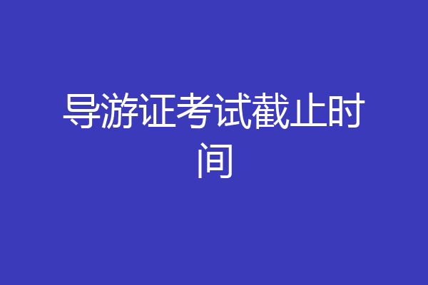 导游证考试截止时间