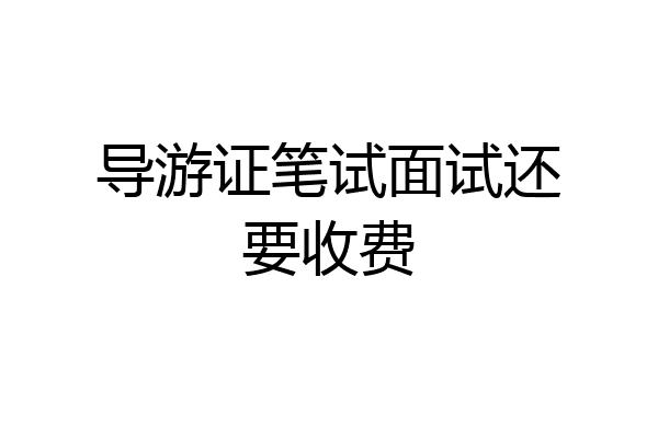 导游证笔试面试还要收费