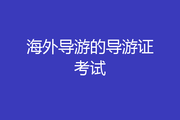 海外导游的导游证考试