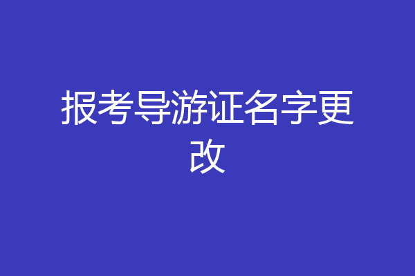 报考导游证名字更改